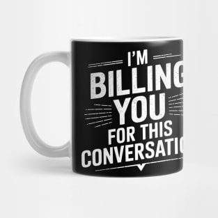 I'm Billing You For This Conversation Lawyer Attorney Humor Mug